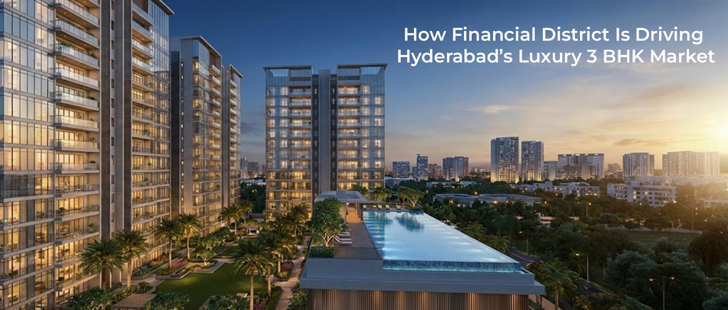 How Financial District Is Driving Hyderabad’s Luxury 3 BHK Market