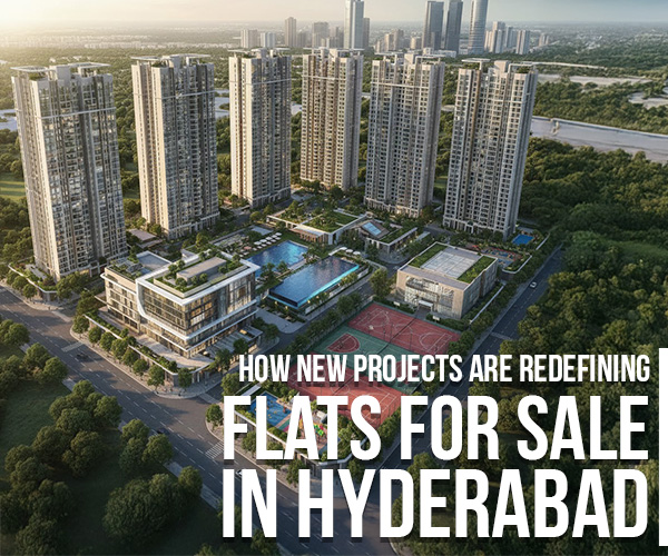 How New Projects Are Redefining Flats for Sale in Hyderabad