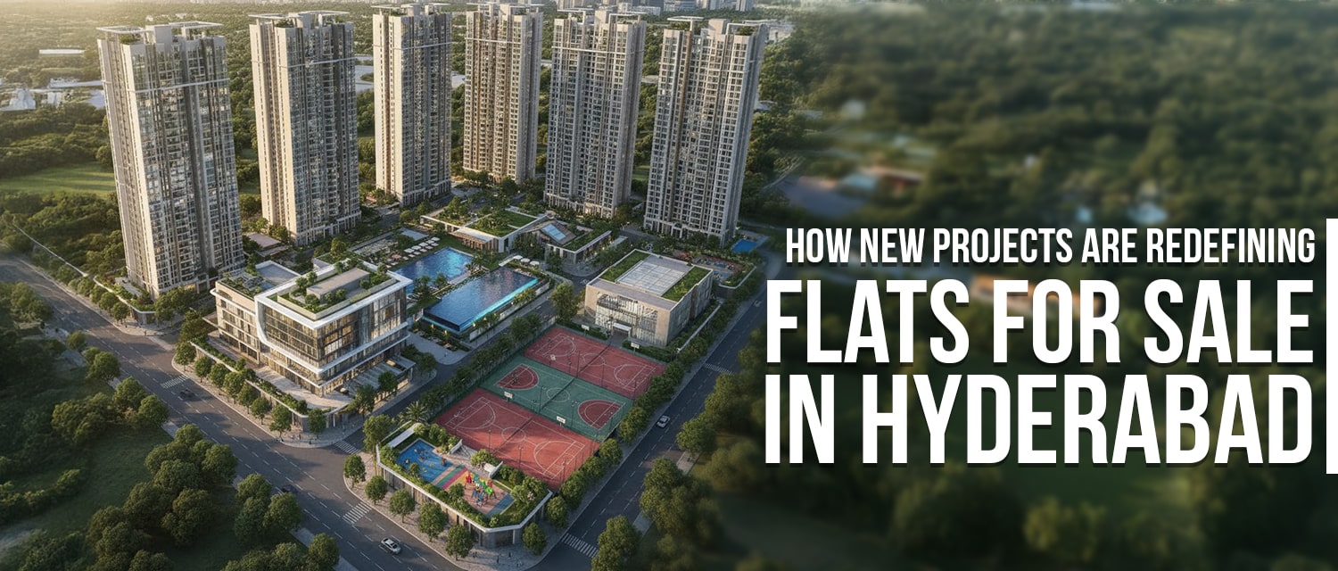 How New Projects Are Redefining Flats for Sale in Hyderabad