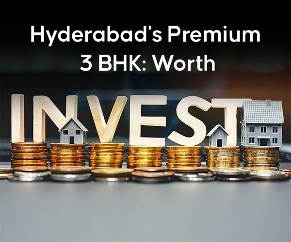 Hyderabad's Premium 3 BHK: Worth the Investment