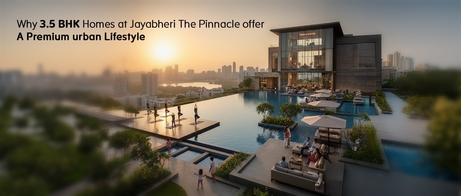 Why 3.5 BHK Homes at Jayabheri The Pinnacle offer a Premium urban Lifestyle